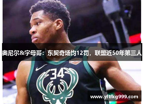 奥尼尔&字母哥：东契奇场均12罚，联盟近50年第三人